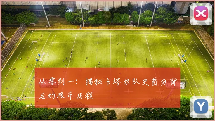从零到一:揭秘卡塔尔队史首分背后的艰辛历程