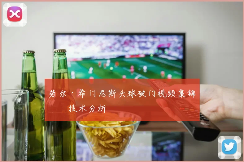 劳尔·希门尼斯头球破门视频集锦与技术分析
